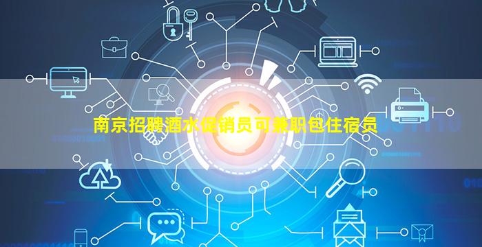 南京招聘酒水促销员可兼职包住宿员